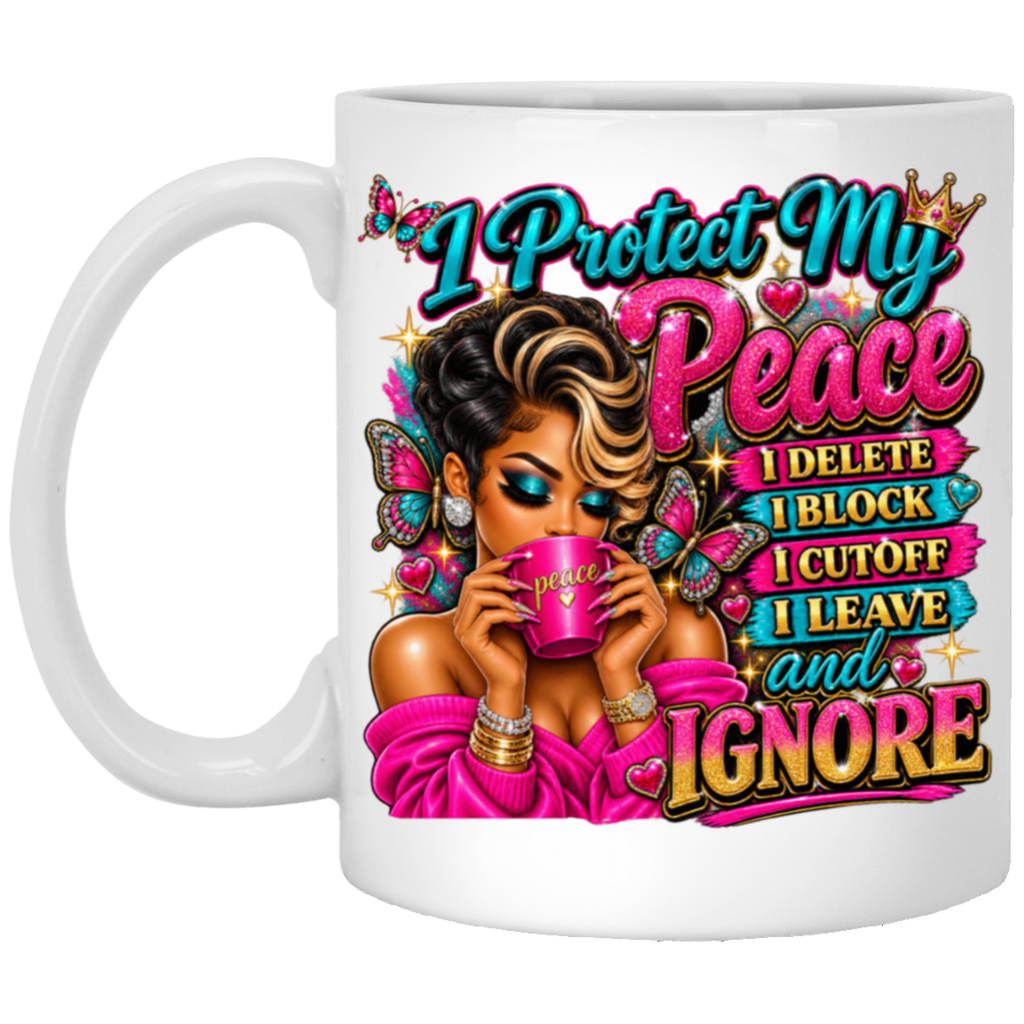 A white ceramic mug featuring a colorful graphic illustration of a woman drinking from a pink cup, surrounded by butterflies and bold text that reads 'I Protect My Peace I DELETE I BLOCK I CUTOFF I LEAVE and IGNORE'.