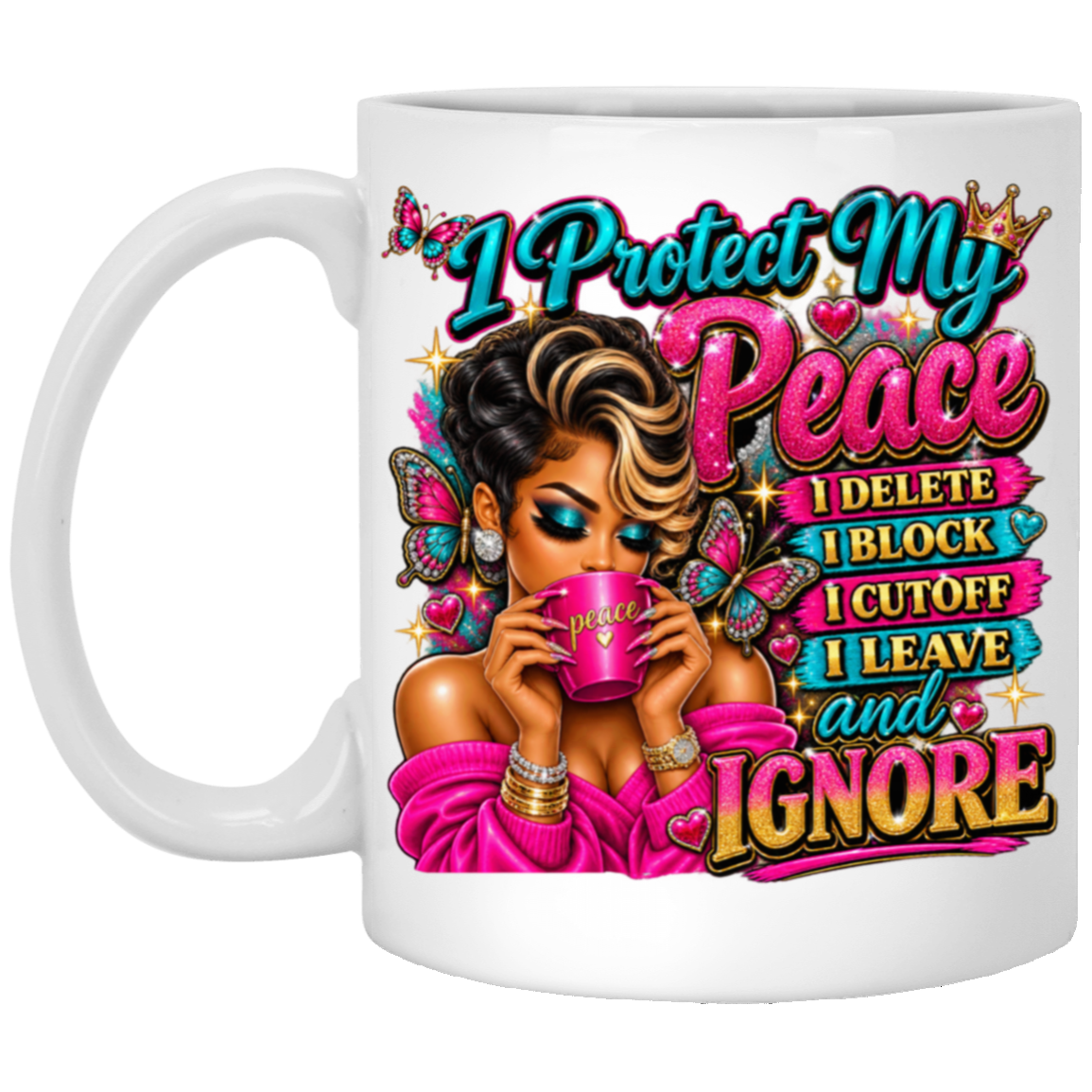 A white ceramic mug featuring a colorful graphic illustration of a woman drinking from a pink cup, surrounded by butterflies and bold text that reads 'I Protect My Peace I DELETE I BLOCK I CUTOFF I LEAVE and IGNORE'.