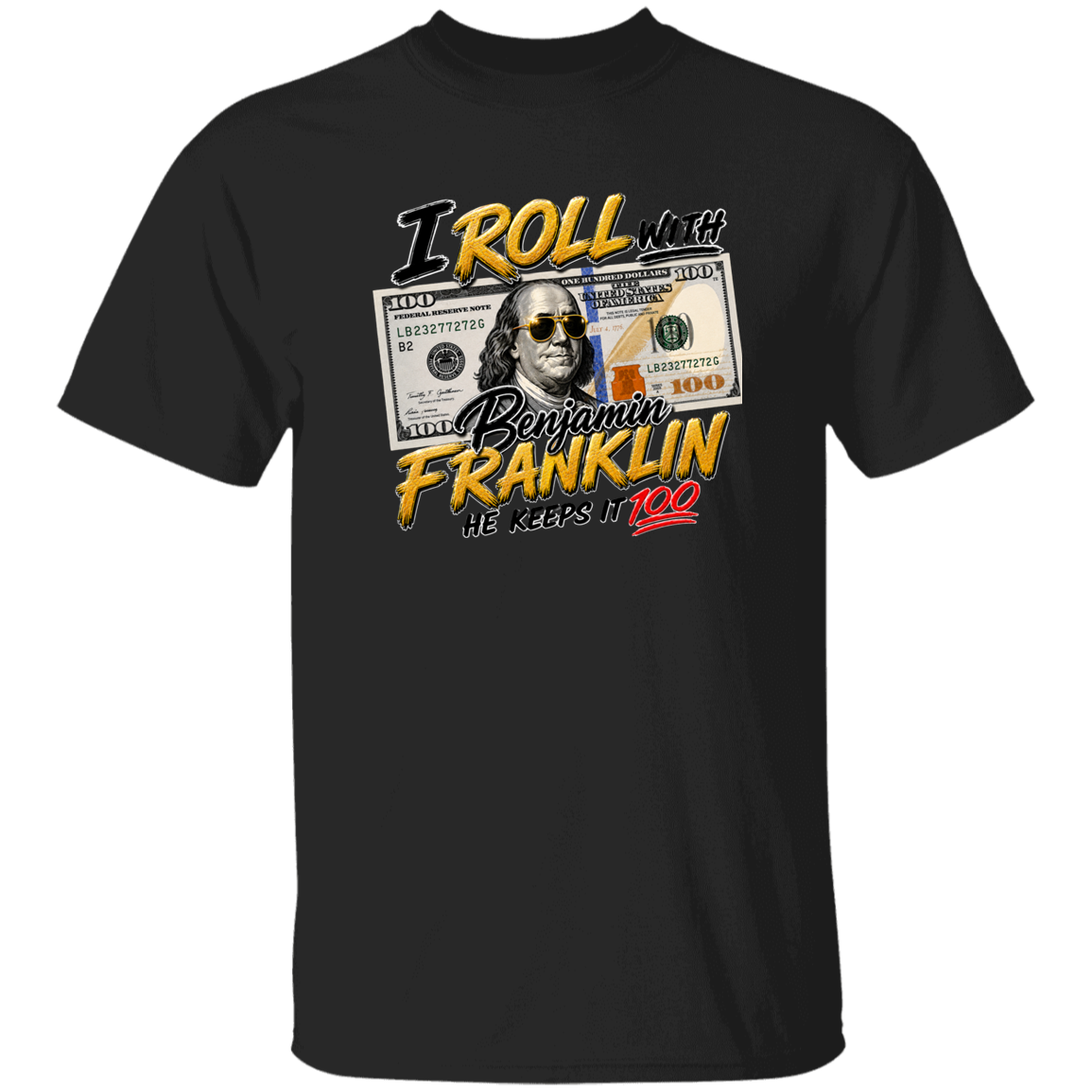  Black t-shirt with text I roll with Benjamin Franklin, he keeps it 100 on a white background.