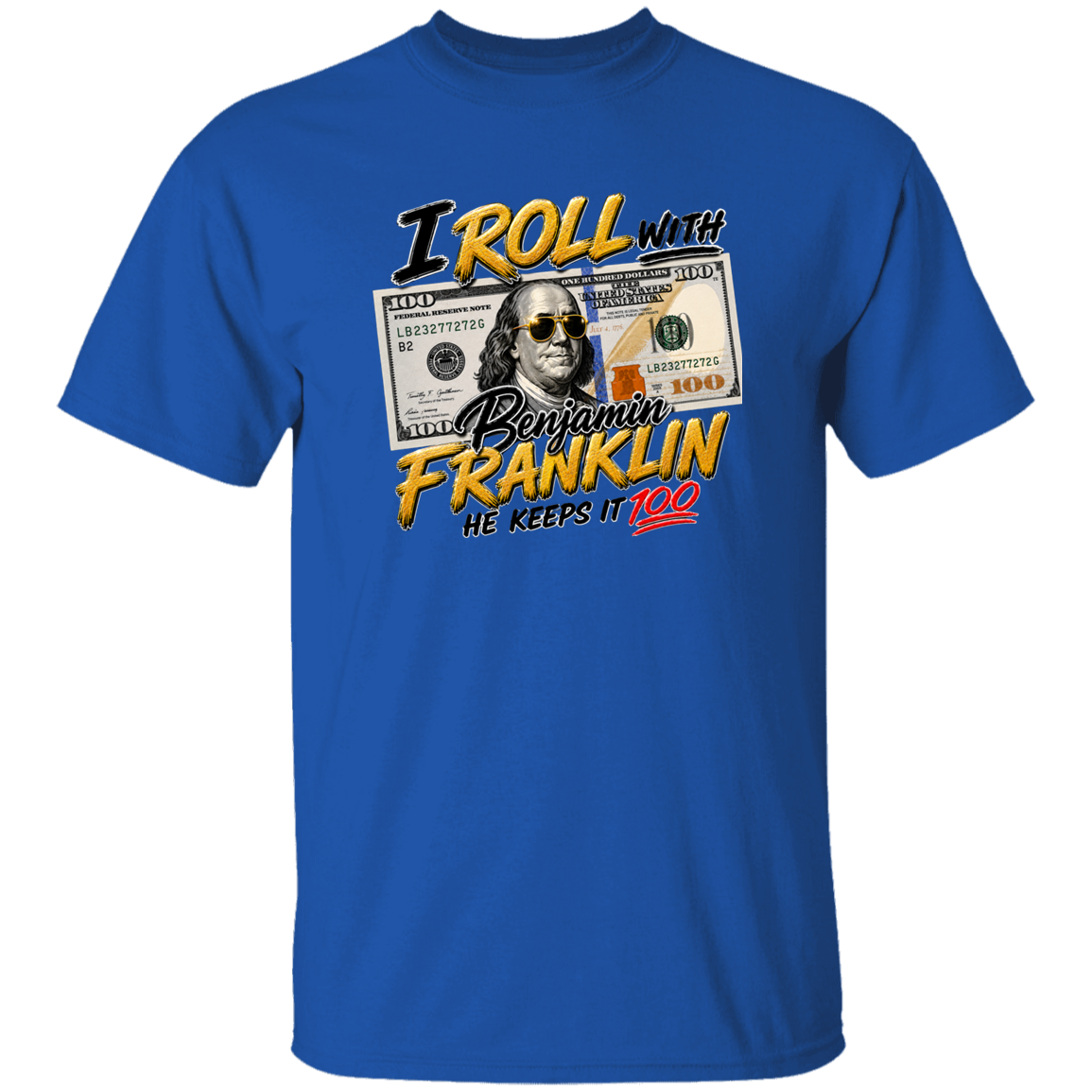 Royal t-shirt with text I roll with Benjamin Franklin, he keeps it 100 on a white background.