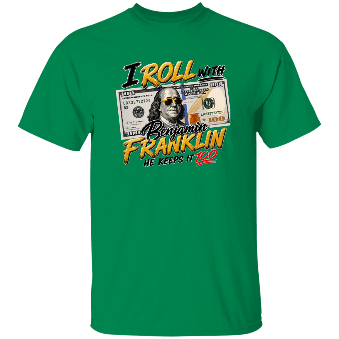 Turf Green t-shirt with text I roll with Benjamin Franklin, he keeps it 100 on a white background.
