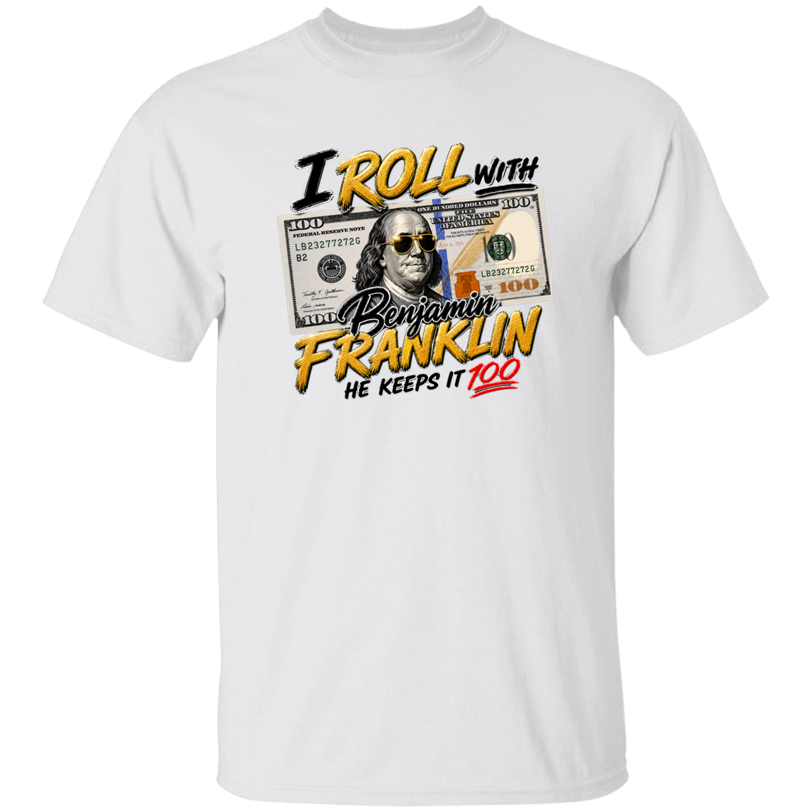 white t-shirt with text I roll with Benjamin Franklin, he keeps it 100 on a white background.