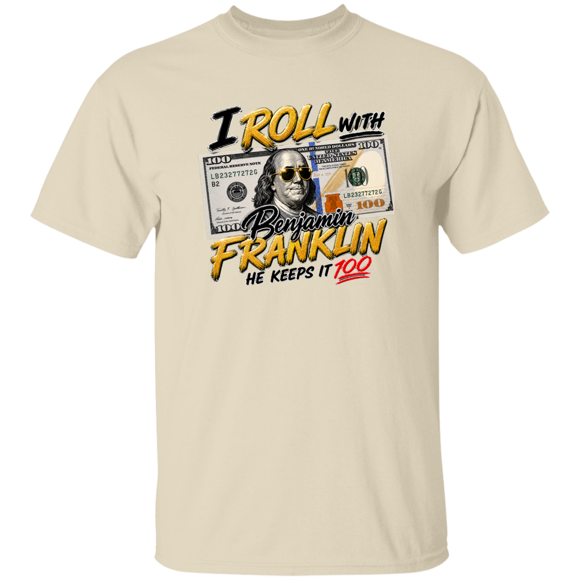 natural t-shirt with text I roll with Benjamin Franklin, he keeps it 100 on a white background.