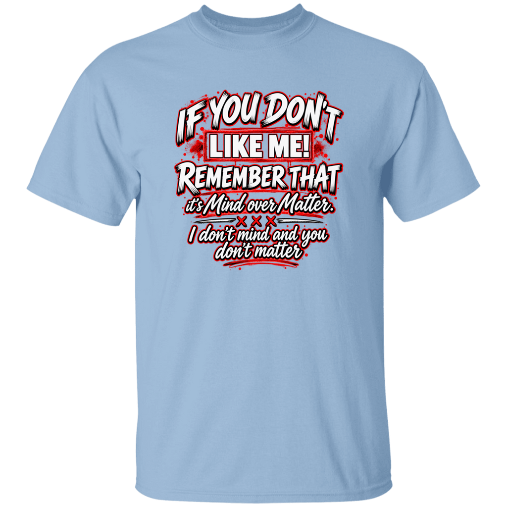 A light blue short-sleeve crewneck t-shirt with a graphic text print on the chest that reads 'IF YOU DON'T LIKE ME! REMEMBER THAT it'sMind over Matter. I don't mind and you don't matter' in white and red lettering with a distressed texture.