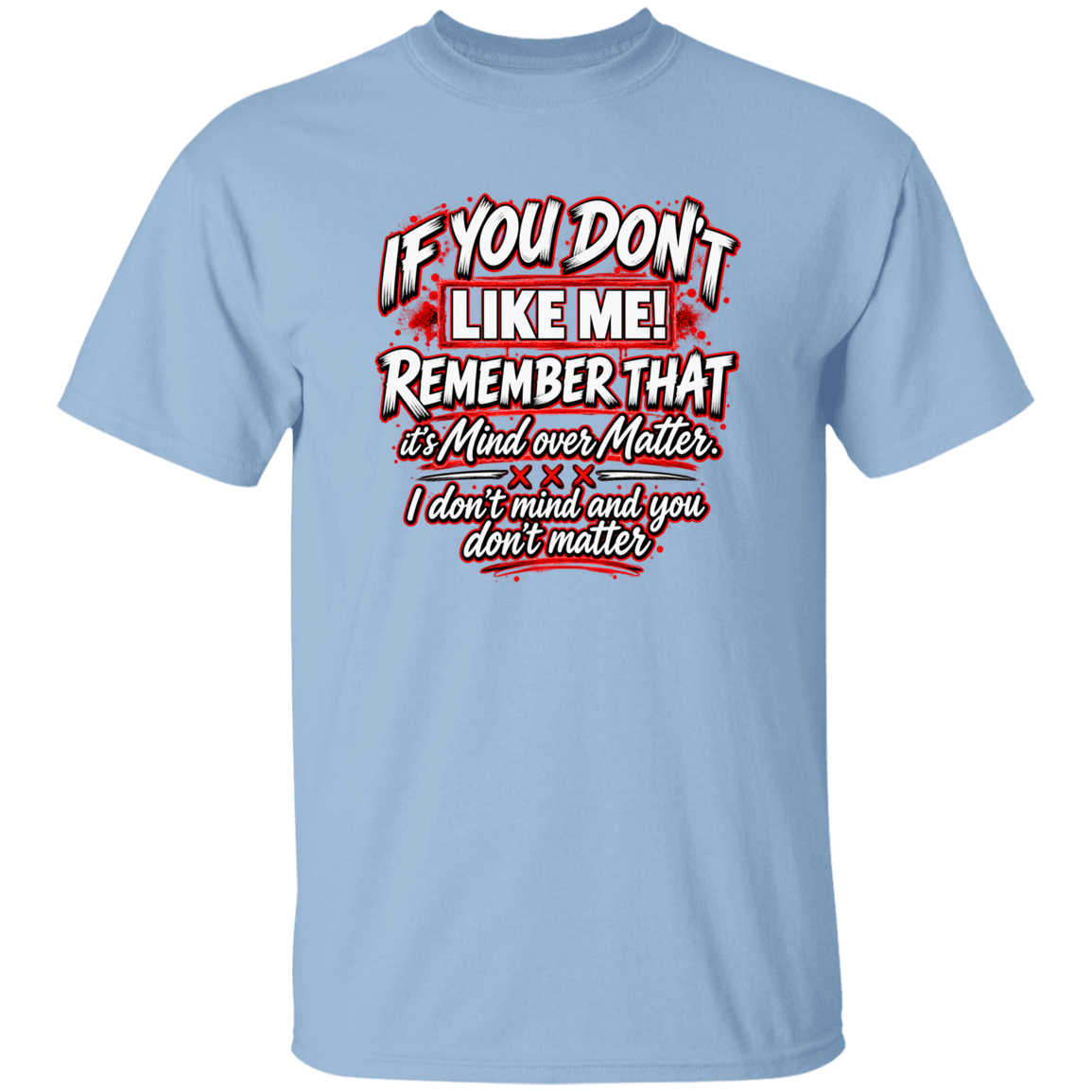 A light blue short-sleeve crewneck t-shirt with a graphic text print on the chest that reads 'IF YOU DON'T LIKE ME! REMEMBER THAT it'sMind over Matter. I don't mind and you don't matter' in white and red lettering with a distressed texture.