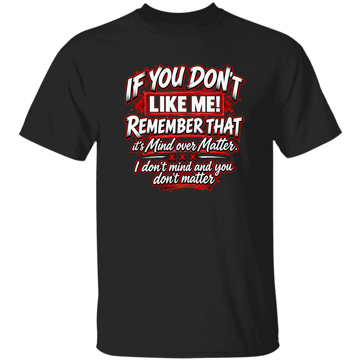 A black short-sleeve crewneck t-shirt with a graphic text print on the front. The text reads 'IF YOU DON'T LIKE ME! REMEMBER THAT I DON'T MIND AND YOU DON'T MATTER