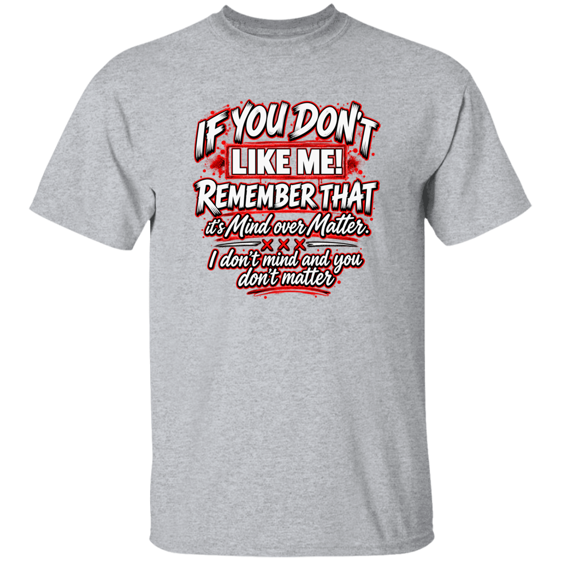 A heather gray short-sleeve t-shirt with a graphic text print on the front that reads 'IF YOU DON'T LIKE ME! REMEMBER THAT it'sMind over Matter. I don't mind and you don't matter!' in red, white, and black lettering.