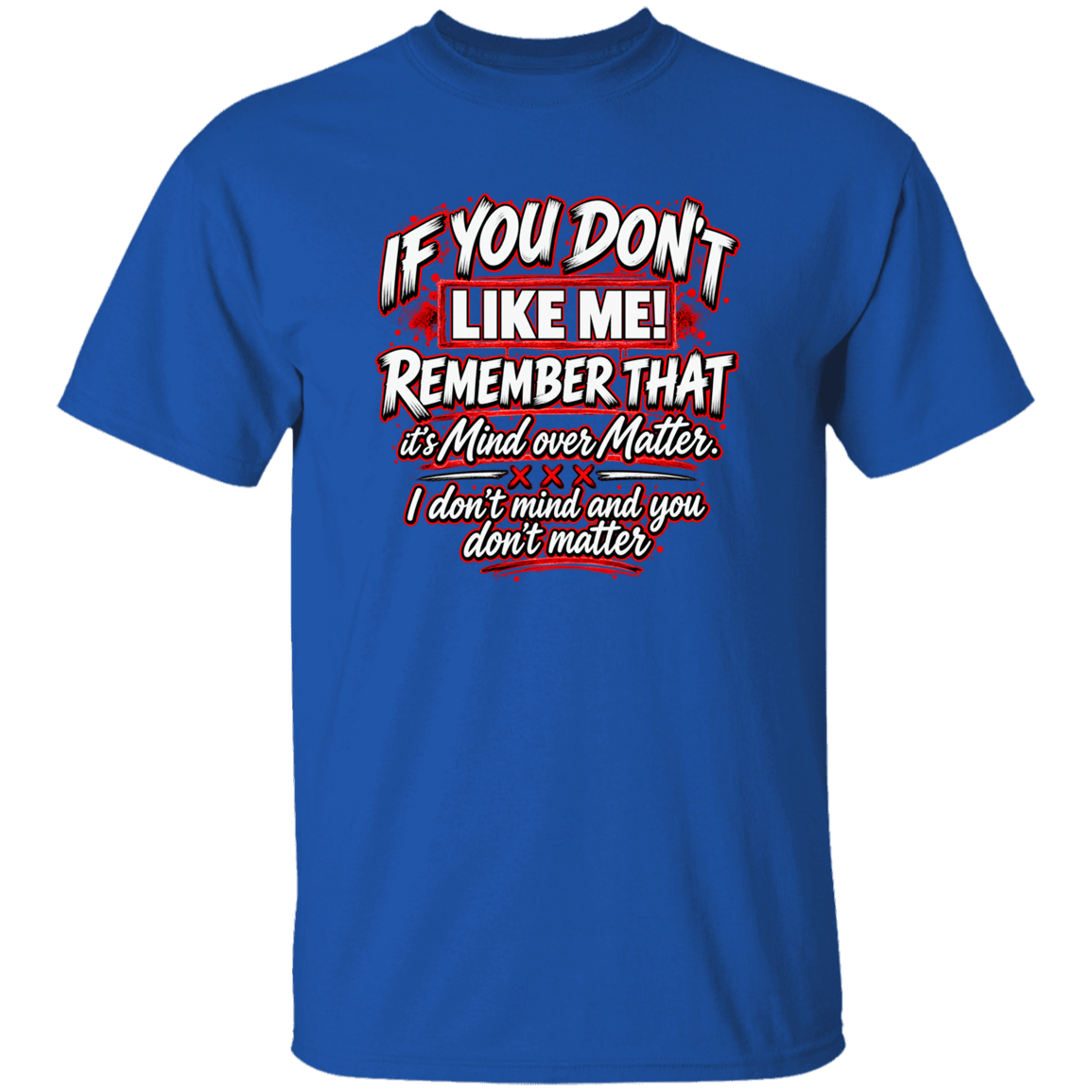 A royal blue short-sleeve t-shirt with a graphic text print on the front reading 'IF YOU DON'T LIKE ME! REMEMBER THAT it's Mind over Matter. I don't mind and you don't matter' in white and red lettering with a distressed design.