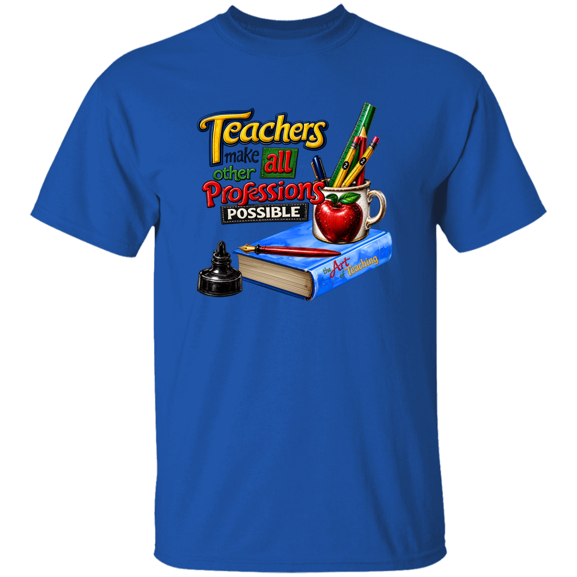 A royal blue short-sleeve t-shirt with a colorful graphic on the chest that reads 'Teachers make all professions possible' above an illustration of a book, apple, pencil, and ink bottle.