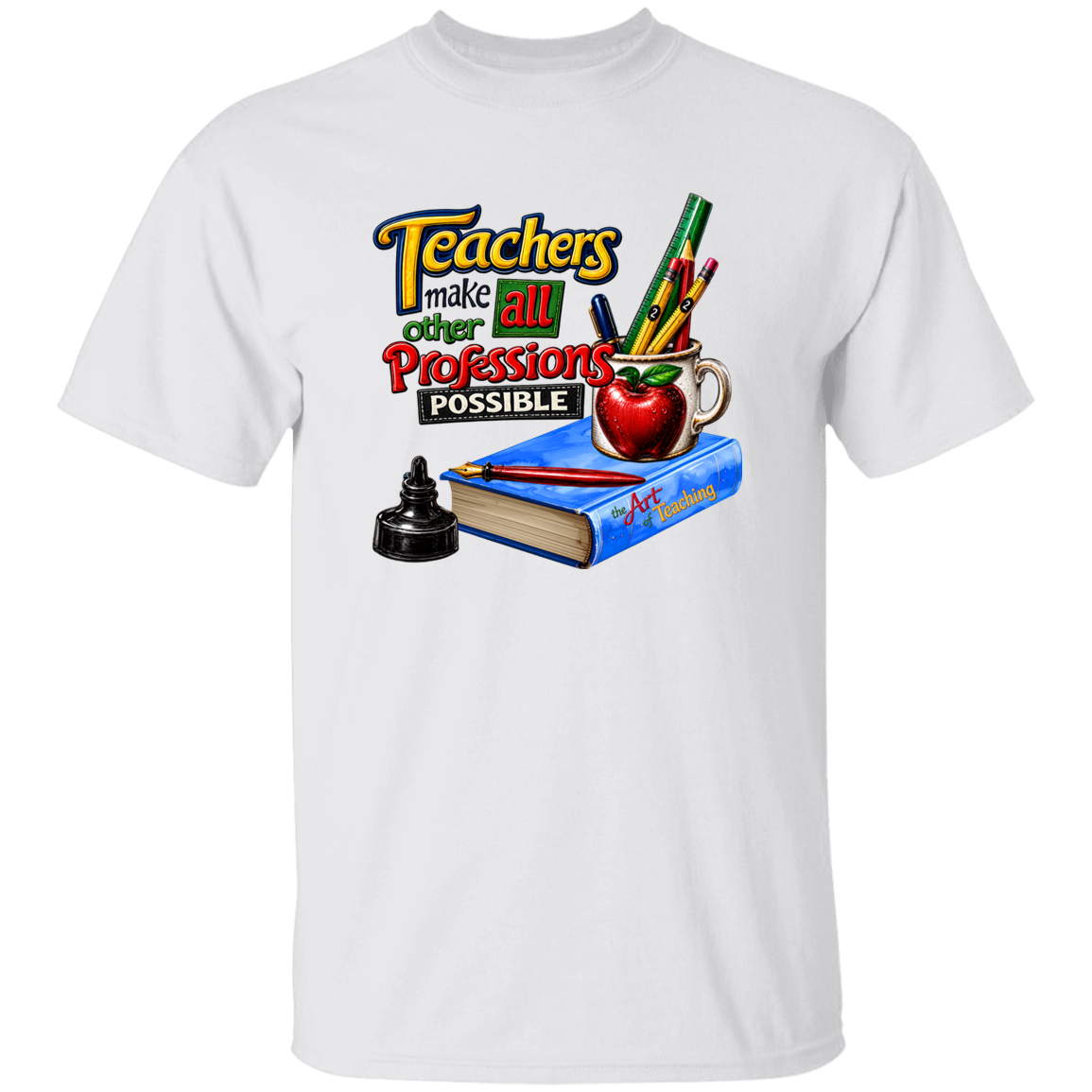A white short-sleeve crewneck t-shirt featuring a colorful graphic print on the front. The graphic displays the text 'Teachers make all other professions possible' above an illustration of a blue book, a black ink bottle, a red apple in a mug filled with colored pencils, and a yellow pencil.