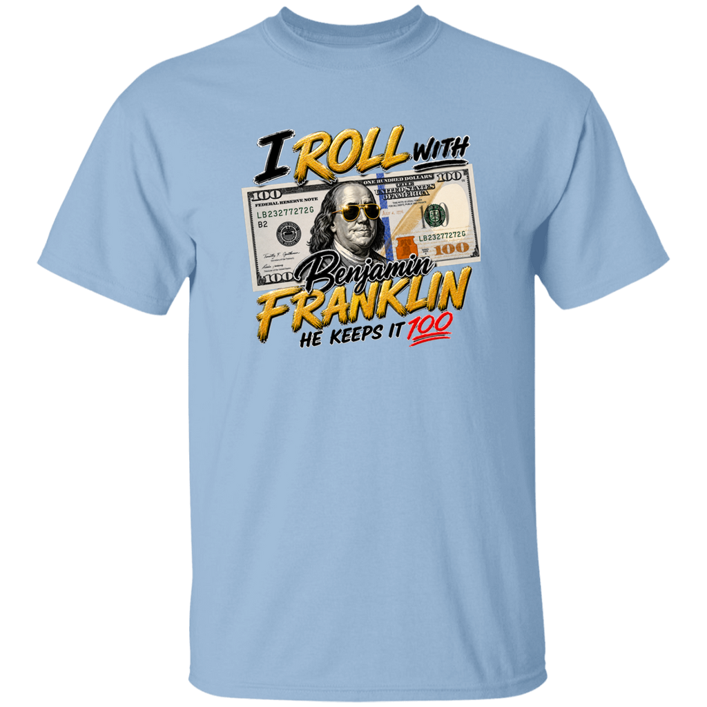 light blue t-shirt with text I roll with Benjamin Franklin, he keeps it 100 on a white background.
