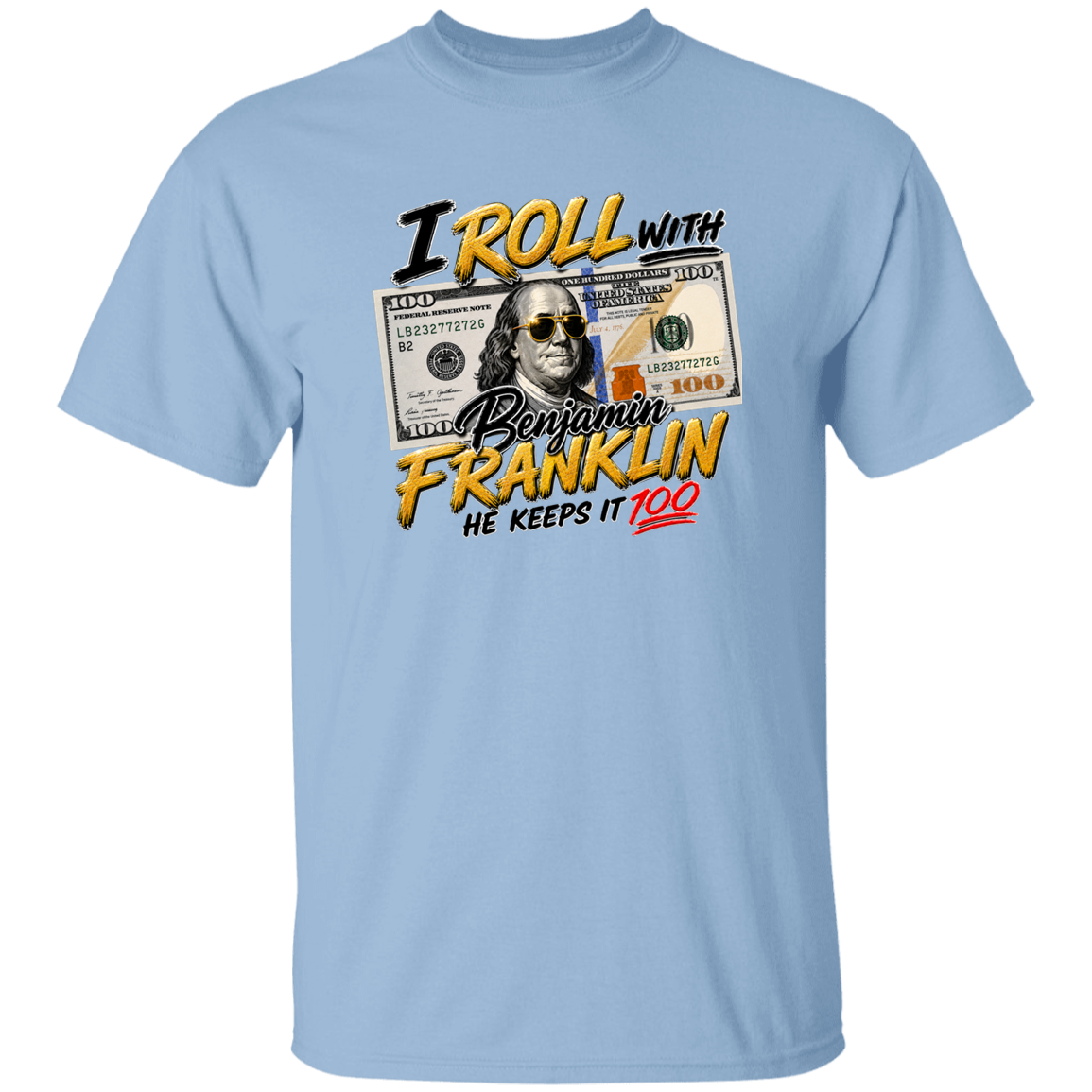 light blue t-shirt with text I roll with Benjamin Franklin, he keeps it 100 on a white background.